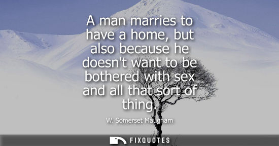 Small: A man marries to have a home, but also because he doesnt want to be bothered with sex and all that sort