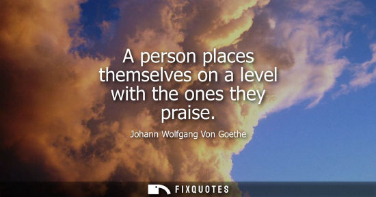 Small: A person places themselves on a level with the ones they praise