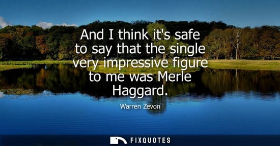 Small: And I think its safe to say that the single very impressive figure to me was Merle Haggard