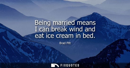 Small: Being married means I can break wind and eat ice cream in bed