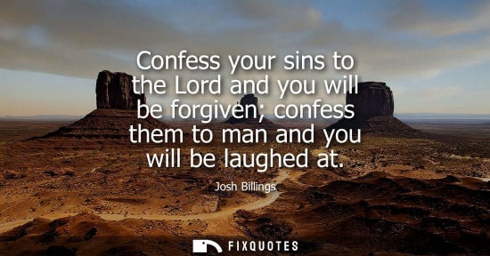 Small: Confess your sins to the Lord and you will be forgiven confess them to man and you will be laughed at