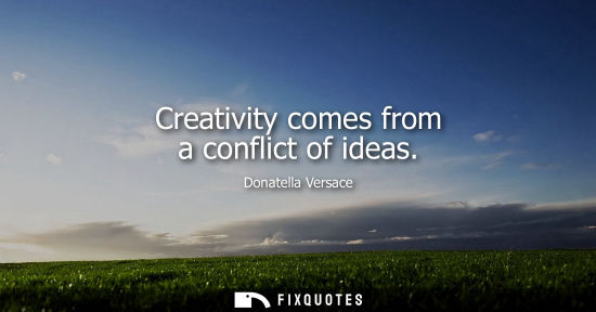 Small: Creativity comes from a conflict of ideas - Donatella Versace