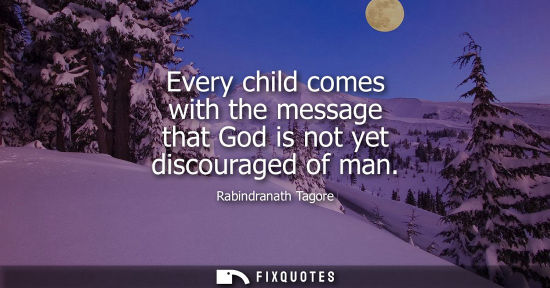 Small: Every child comes with the message that God is not yet discouraged of man
