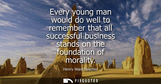 Small: Every young man would do well to remember that all successful business stands on the foundation of mora
