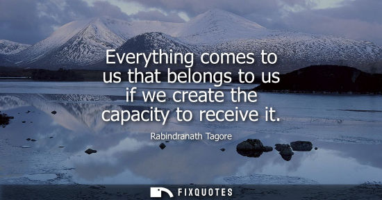 Small: Everything comes to us that belongs to us if we create the capacity to receive it