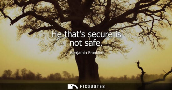 Small: He thats secure is not safe