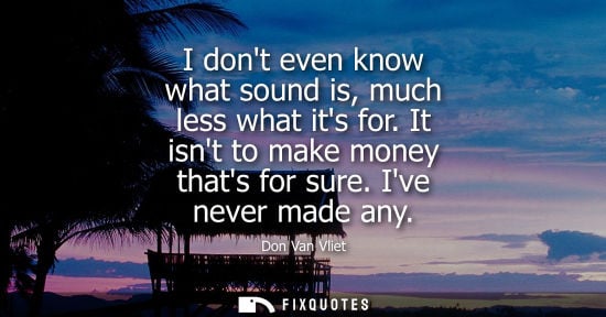 Small: I dont even know what sound is, much less what its for. It isnt to make money thats for sure. Ive never