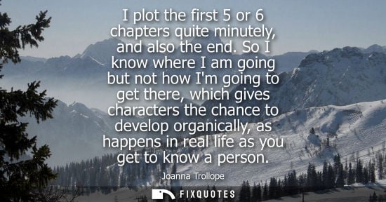 Small: I plot the first 5 or 6 chapters quite minutely, and also the end. So I know where I am going but not how Im g