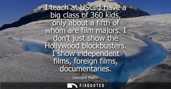 Small: I teach at USC. I have a big class of 360 kids, only about a fifth of whom are film majors. I dont just