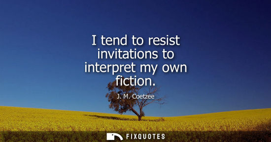 Small: I tend to resist invitations to interpret my own fiction