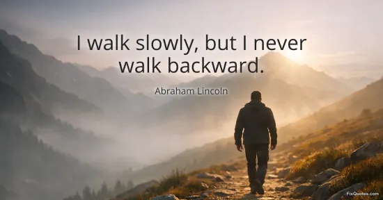 I walk slowly, but I never walk backward