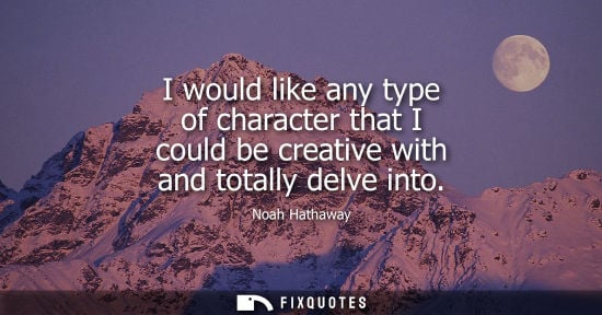 Small: I would like any type of character that I could be creative with and totally delve into