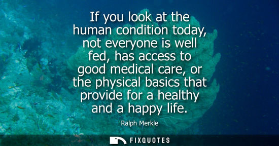 Small: If you look at the human condition today, not everyone is well fed, has access to good medical care, or