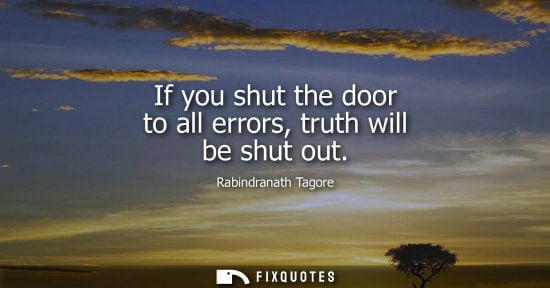 Small: If you shut the door to all errors, truth will be shut out