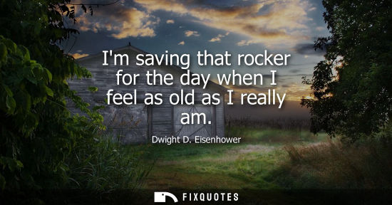Small: Im saving that rocker for the day when I feel as old as I really am