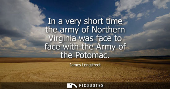 Small: In a very short time the army of Northern Virginia was face to face with the Army of the Potomac