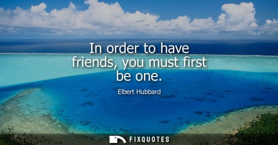 Small: In order to have friends, you must first be one