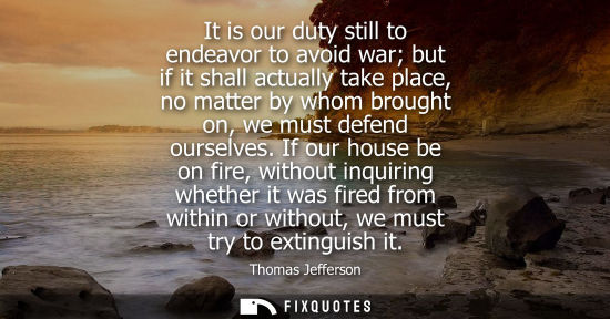 Small: It is our duty still to endeavor to avoid war but if it shall actually take place, no matter by whom br