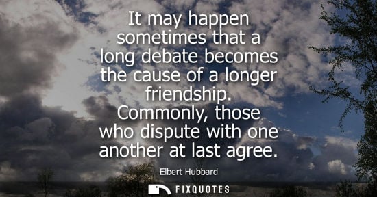 Small: It may happen sometimes that a long debate becomes the cause of a longer friendship. Commonly, those wh