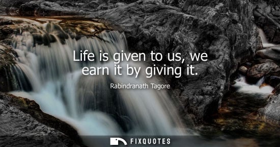 Small: Life is given to us, we earn it by giving it