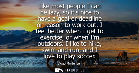 Small: Like most people I can be lazy, so its nice to have a goal or deadline or reason to work out. I feel be