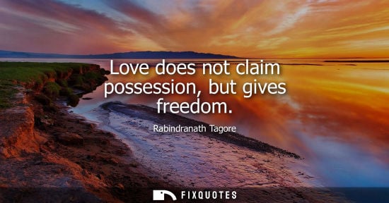 Small: Love does not claim possession, but gives freedom