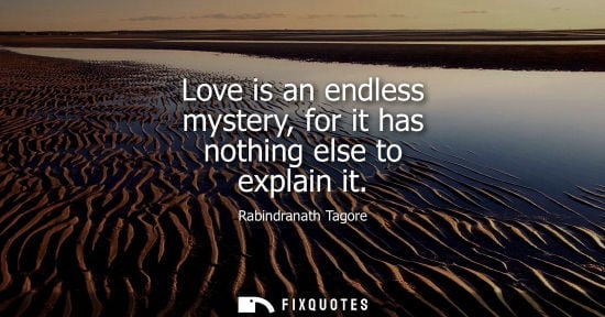 Small: Love is an endless mystery, for it has nothing else to explain it