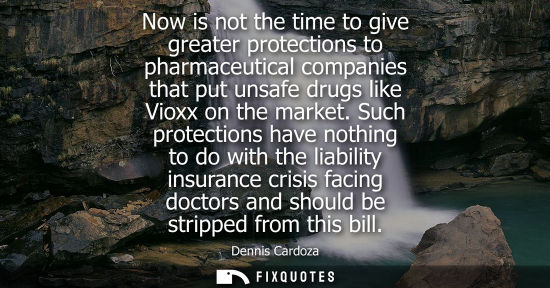 Small: Now is not the time to give greater protections to pharmaceutical companies that put unsafe drugs like 