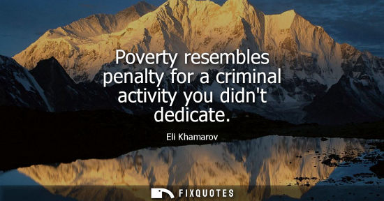 Small: Poverty resembles penalty for a criminal activity you didnt dedicate