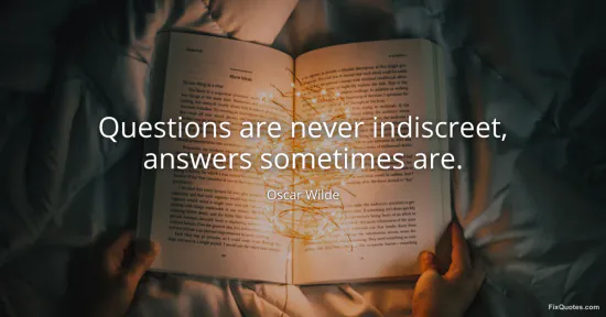 Questions are never indiscreet, answers sometimes are