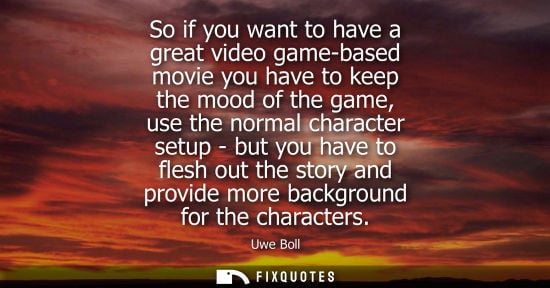 Small: So if you want to have a great video game-based movie you have to keep the mood of the game, use the no