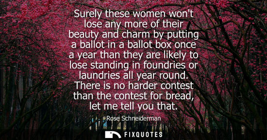 Small: Surely these women wont lose any more of their beauty and charm by putting a ballot in a ballot box once a yea