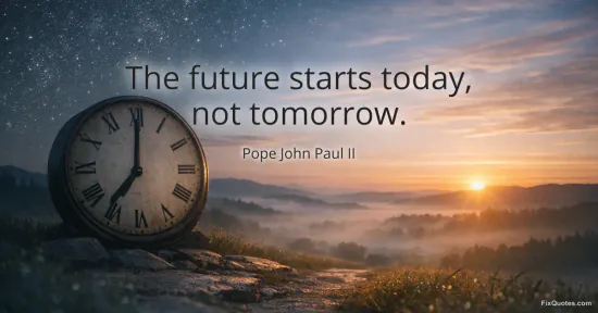 The future starts today, not tomorrow