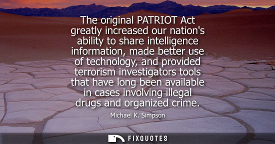 Small: The original PATRIOT Act greatly increased our nations ability to share intelligence information, made 