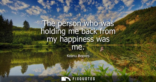 Small: The person who was holding me back from my happiness was me