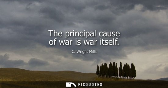 Small: The principal cause of war is war itself