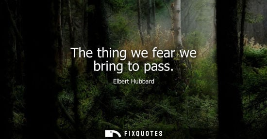 Small: The thing we fear we bring to pass
