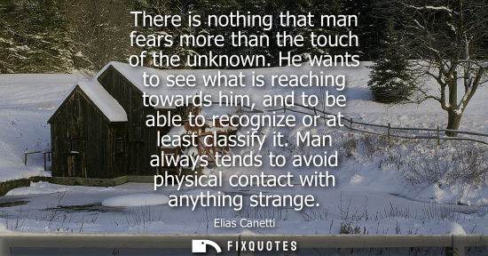 Small: There is nothing that man fears more than the touch of the unknown. He wants to see what is reaching towards h