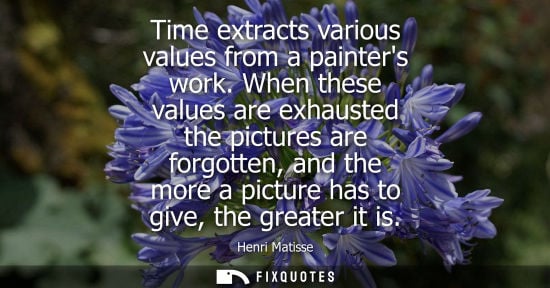 Small: Time extracts various values from a painters work. When these values are exhausted the pictures are for