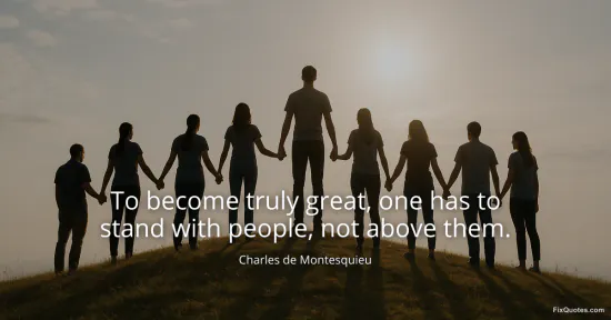 To become truly great, one has to stand with people, not above them