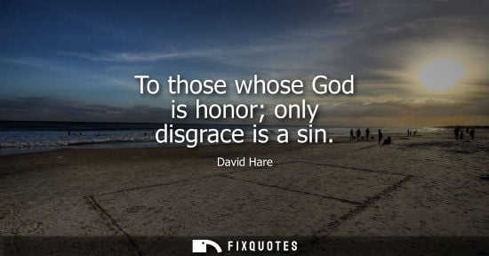 Small: To those whose God is honor only disgrace is a sin