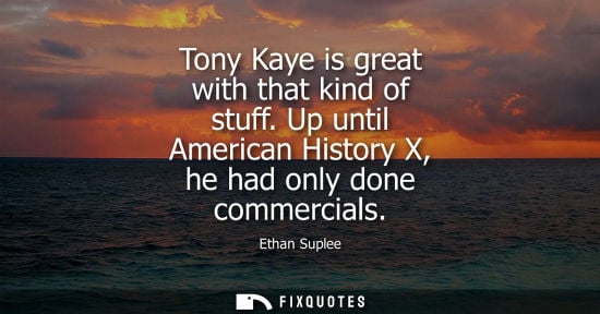 Small: Tony Kaye is great with that kind of stuff. Up until American History X, he had only done commercials