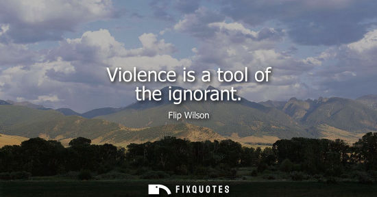 Small: Violence is a tool of the ignorant