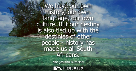 Small: We have our own history, our own language, our own culture. But our destiny is also tied up with the destinies