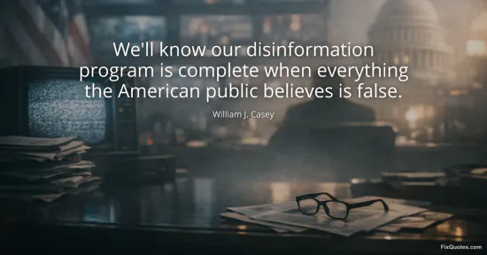 We'll know our disinformation program is complete when everything the American public believes is false
