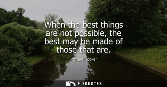 Small: When the best things are not possible, the best may be made of those that are