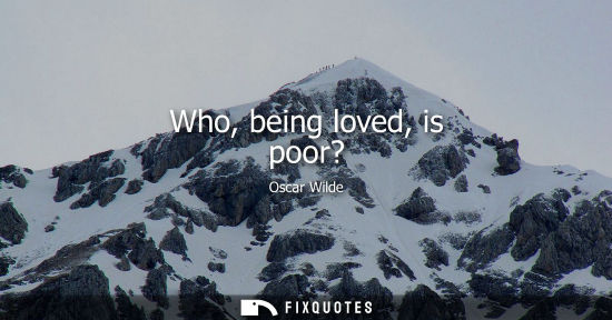 Small: Who, being loved, is poor?