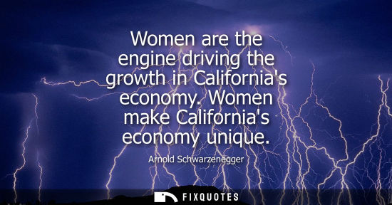 Small: Women are the engine driving the growth in Californias economy. Women make Californias economy unique