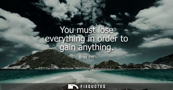 Small: You must lose everything in order to gain anything
