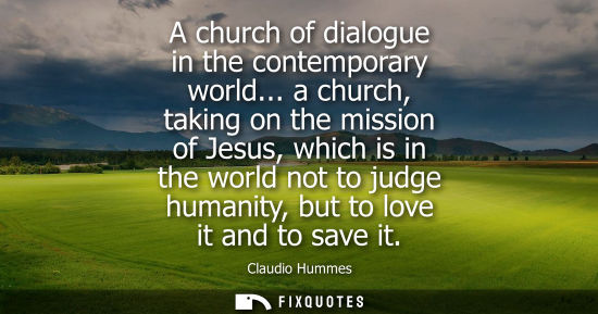 Small: A church of dialogue in the contemporary world... a church, taking on the mission of Jesus, which is in the wo